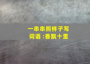 一串串照样子写词语 :香飘十里